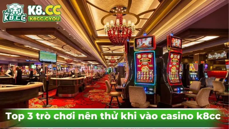 Top 3 trò chơi nên thử khi vào casino k8cc 