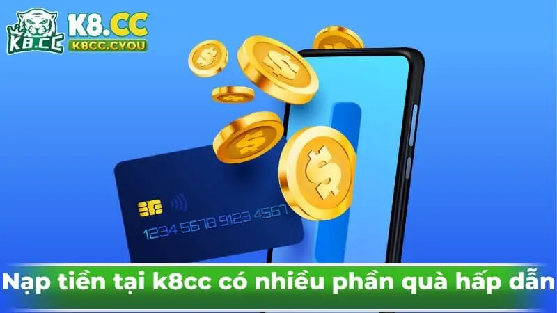 Nạp tiền tại k8cc có nhiều phần quà hấp dẫn